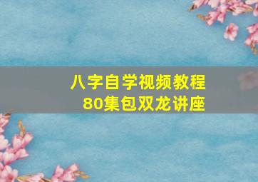 八字自学视频教程80集包双龙讲座