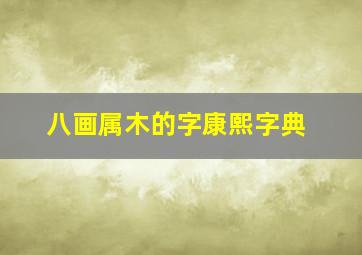 八画属木的字康熙字典