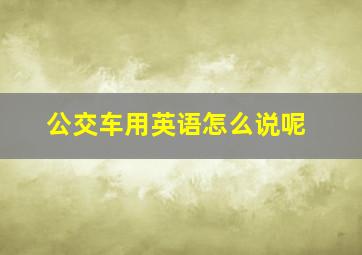 公交车用英语怎么说呢