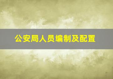 公安局人员编制及配置