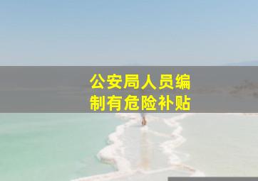 公安局人员编制有危险补贴