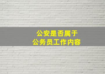 公安是否属于公务员工作内容