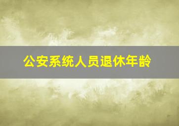 公安系统人员退休年龄