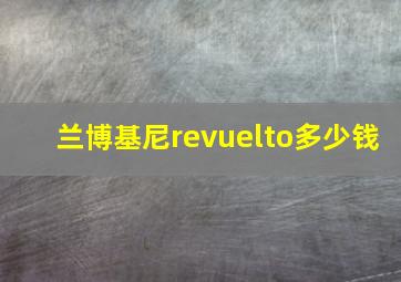 兰博基尼revuelto多少钱