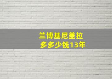 兰博基尼盖拉多多少钱13年