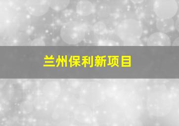 兰州保利新项目