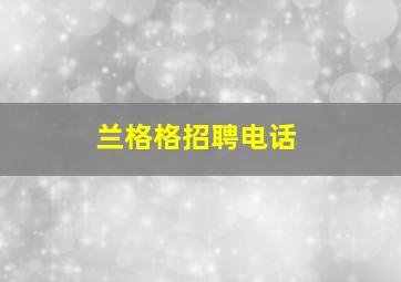 兰格格招聘电话