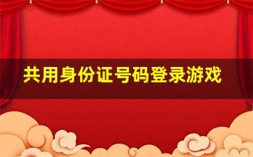 共用身份证号码登录游戏