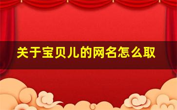 关于宝贝儿的网名怎么取