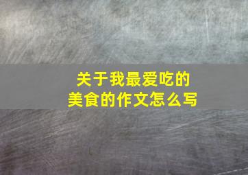 关于我最爱吃的美食的作文怎么写