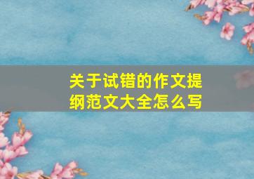 关于试错的作文提纲范文大全怎么写