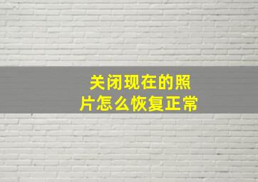 关闭现在的照片怎么恢复正常