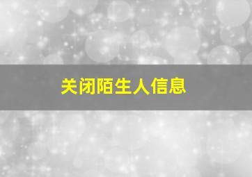 关闭陌生人信息