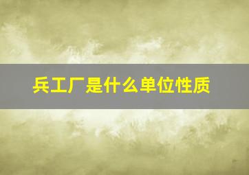 兵工厂是什么单位性质