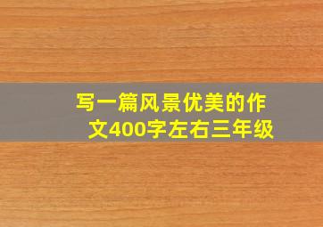 写一篇风景优美的作文400字左右三年级