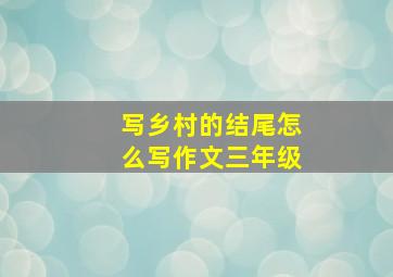 写乡村的结尾怎么写作文三年级