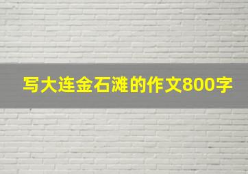 写大连金石滩的作文800字