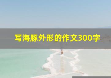 写海豚外形的作文300字