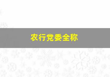 农行党委全称