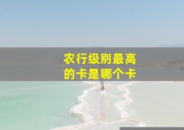 农行级别最高的卡是哪个卡