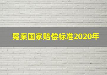 冤案国家赔偿标准2020年