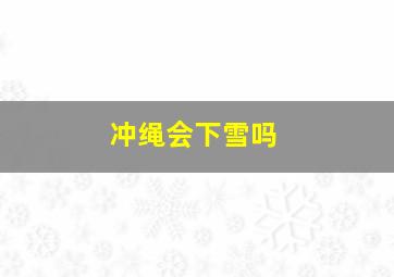 冲绳会下雪吗