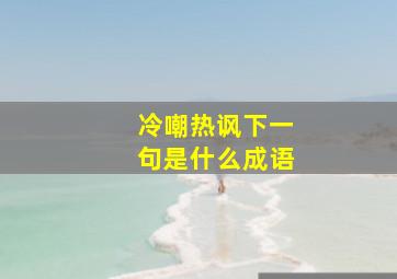 冷嘲热讽下一句是什么成语