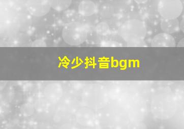 冷少抖音bgm