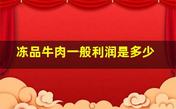 冻品牛肉一般利润是多少