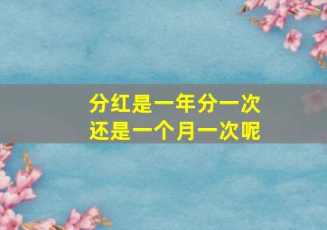 分红是一年分一次还是一个月一次呢