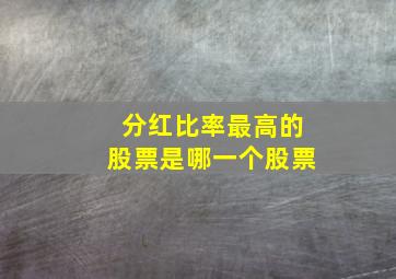 分红比率最高的股票是哪一个股票