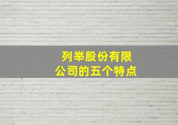 列举股份有限公司的五个特点