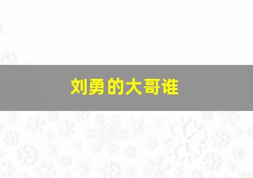 刘勇的大哥谁