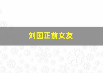 刘国正前女友