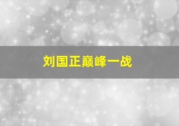 刘国正巅峰一战