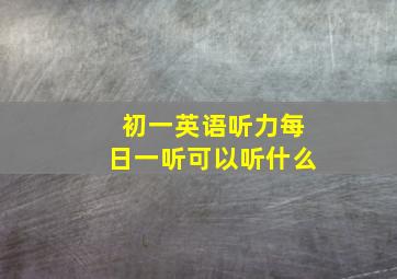 初一英语听力每日一听可以听什么