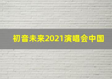 初音未来2021演唱会中国