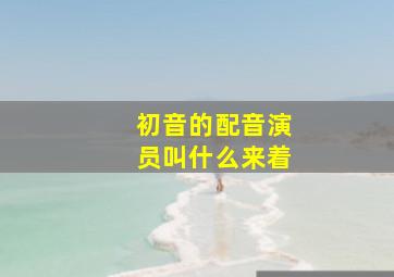 初音的配音演员叫什么来着