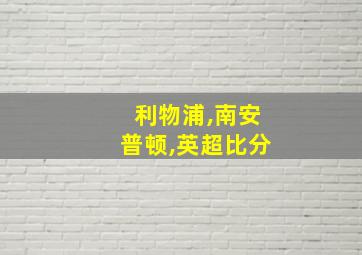 利物浦,南安普顿,英超比分