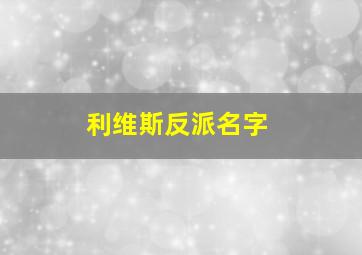 利维斯反派名字