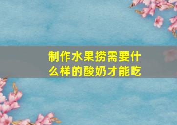 制作水果捞需要什么样的酸奶才能吃