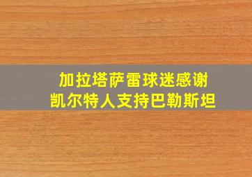 加拉塔萨雷球迷感谢凯尔特人支持巴勒斯坦