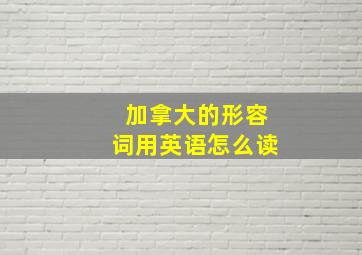 加拿大的形容词用英语怎么读