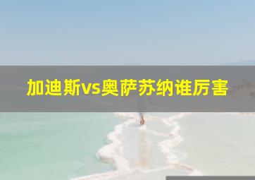 加迪斯vs奥萨苏纳谁厉害