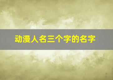 动漫人名三个字的名字