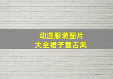 动漫服装图片大全裙子复古风