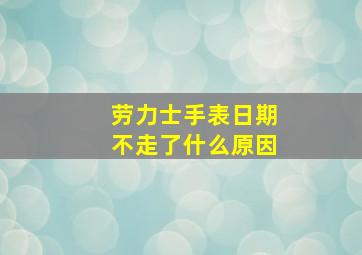 劳力士手表日期不走了什么原因