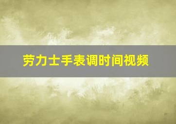 劳力士手表调时间视频