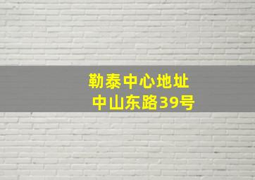 勒泰中心地址中山东路39号