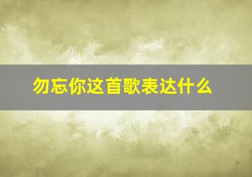 勿忘你这首歌表达什么